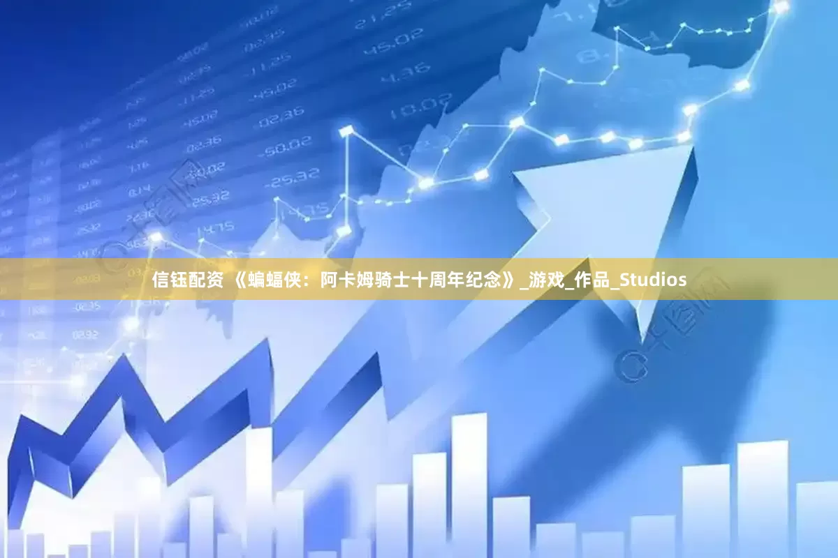 信钰配资 《蝙蝠侠：阿卡姆骑士十周年纪念》_游戏_作品_Studios