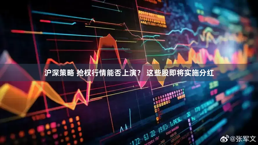 沪深策略 抢权行情能否上演？ 这些股即将实施分红