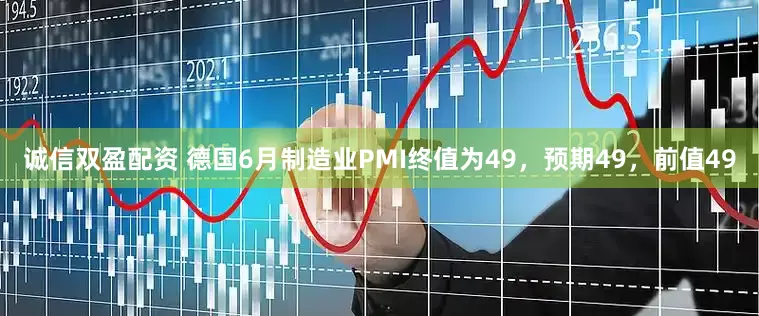 诚信双盈配资 德国6月制造业PMI终值为49，预期49，前值49