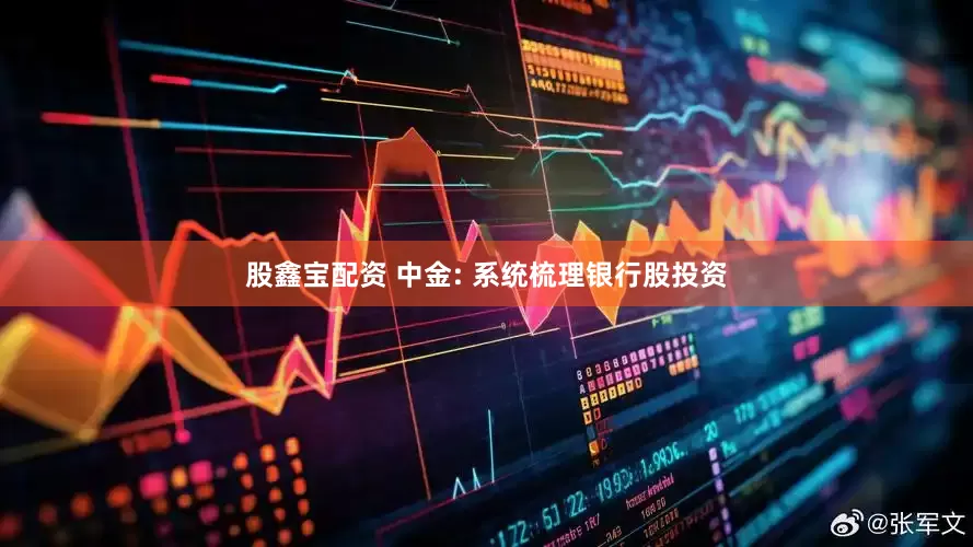 股鑫宝配资 中金: 系统梳理银行股投资